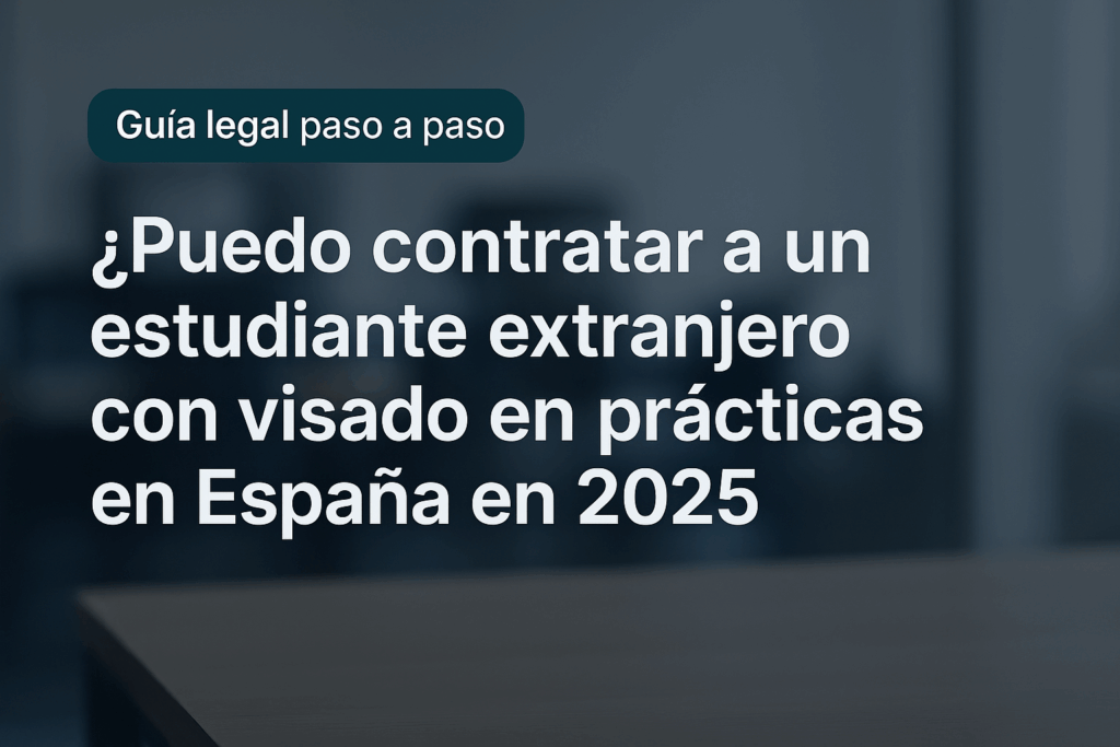 Imagen ilustrativa de una guía legal sobre cómo contratar a estudiantes extranjeros con visado en prácticas en España en 2025