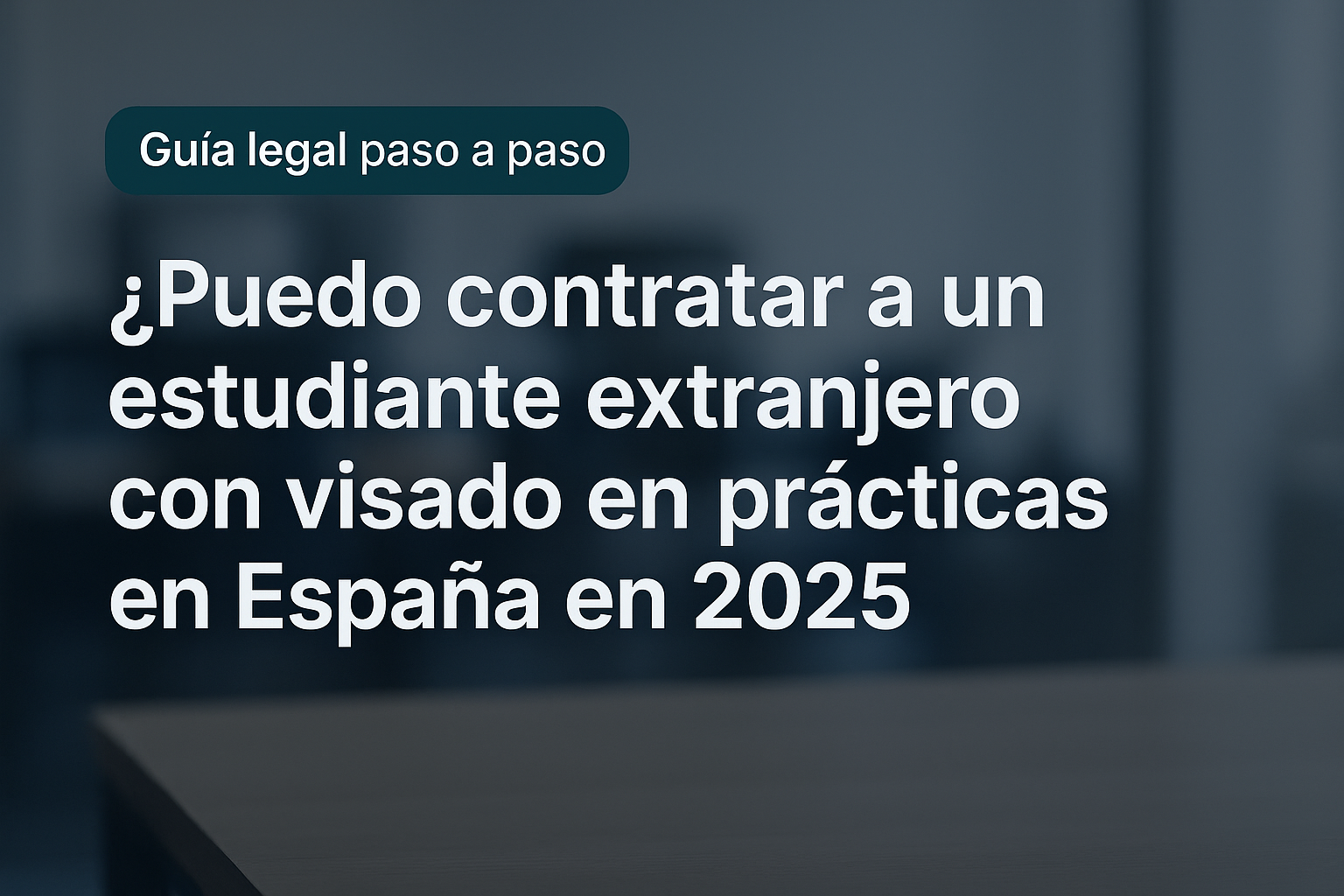 Imagen ilustrativa de una guía legal sobre cómo contratar a estudiantes extranjeros con visado en prácticas en España en 2025